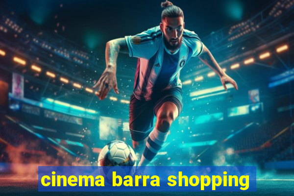 cinema barra shopping
